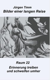 Raum 22 Erinnerungen treiben und schweifen umher