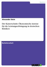 Der Kaiserschnitt. Ökonomische Anreize für die Leistungserbringung in deutschen Kliniken