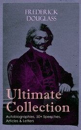 FREDERICK DOUGLASS Ultimate Collection: Autobiographies, 50+ Speeches, Articles & Letters