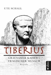 Tiberius. Grausamer Kaiser - tragischer Mensch