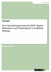 Der Unterhaltungsroman der DDR. 'Regine Haberkorn' und 'Partnerinnen' von Elfriede Brüning