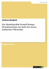 Die Handelspolitik Donald Trumps. Protektionismus aus Sicht der neuen politischen Ökonomie