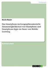 Das Smartphone im Geographieunterricht. Einsatzmöglichkeiten von Smartphone und Smartphone-Apps im Sinne von Mobile Learning