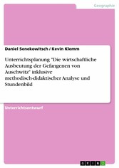 Unterrichtsplanung 'Die wirtschaftliche Ausbeutung der Gefangenen von Auschwitz' inklusive methodisch-didaktischer Analyse und Stundenbild