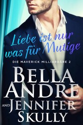 Liebe ist nur was für Mutige (Die Maverick Milliardäre 2)