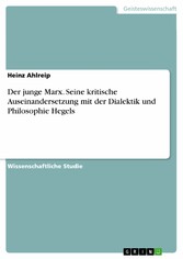 Der junge Marx. Seine kritische Auseinandersetzung mit der Dialektik und Philosophie Hegels