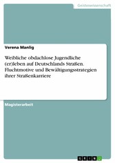 Weibliche obdachlose Jugendliche (er)leben auf Deutschlands Straßen. Fluchtmotive und Bewältigungsstrategien ihrer Straßenkarriere