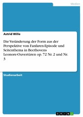 Die Veränderung der Form aus der Perspektive von Fanfaren-Episode und Seitenthema in Beethovens Leonore-Ouvertüren op. 72 Nr. 2 und Nr. 3