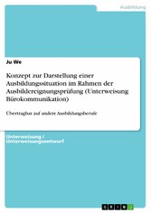 Konzept zur Darstellung einer Ausbildungssituation im Rahmen der Ausbildereignungsprüfung (Unterweisung Bürokommunikation)