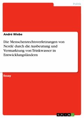 Die Menschenrechtsverletzungen von Nestlé durch die Ausbeutung und Vermarktung von Trinkwasser in Entwicklungsländern