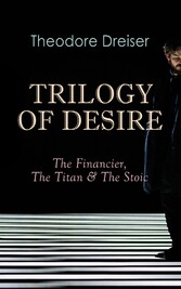 TRILOGY OF DESIRE - The Financier, The Titan & The Stoic