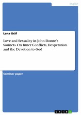 Love and Sexuality in John Donne's Sonnets. On Inner Conflicts, Desperation and the Devotion to God