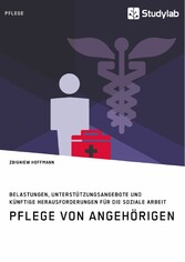 Pflege von Angehörigen. Belastungen, Unterstützungsangebote und künftige Herausforderungen für die Soziale Arbeit