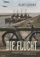 Die Flucht - Erlebnisse eines Matrosenobergefreiten der Deutschen Kriegsmarine