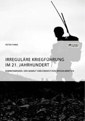 Irreguläre Kriegführung im 21. Jahrhundert. Formenwandel der Gewalt und Einsatz von Spezialkräften