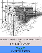 The Walrus Hunters: A Romance of the Realms of Ice