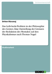 Das Leib-Seele-Problem in der Philosophie des Geistes. Eine Darstellung der Grenzen der Reduktion des Mentalen auf den Physikalismus nach Thomas Nagel