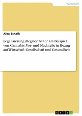 Legalisierung illegaler Güter am Beispiel von Cannabis. Vor- und Nachteile in Bezug auf Wirtschaft, Gesellschaft und Gesundheit