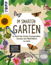 Im smarten Garten. So wird dein Garten Ernteparadies, Tieroase und Wohlfühlort in einem