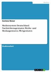 Mediensystem Deutschland. Nachrichtenagenturen, Werbe- und Mediaagenturen, PR-Agenturen