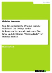 Nur das authentische Original sagt die Wahrheit? Die Collage in der Dokumentarliteratur der 60er und 70er Jahre und der Roman 'Mordverläufe' von Manfred Franke