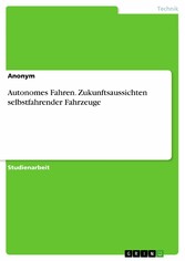 Autonomes Fahren. Zukunftsaussichten selbstfahrender Fahrzeuge