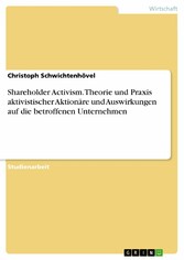 Shareholder Activism. Theorie und Praxis aktivistischer Aktionäre und Auswirkungen auf die betroffenen Unternehmen