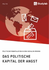 Das politische Kapital der Angst. Politische Manipulation in den sozialen Medien