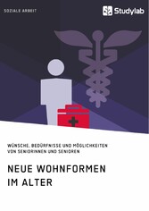 Neue Wohnformen im Alter. Wünsche, Bedürfnisse und Möglichkeiten von Seniorinnen und Senioren