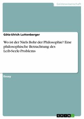 Wo ist der Niels Bohr der Philosophie? Eine philosophische Betrachtung des Leib-Seele-Problems