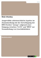 Ausgewählte arbeitsrechtliche Aspekte im Zusammenhang mit der Zerschlagung der RWE-Tochter 'innogy' aufgrund einer Einigung zwischen 'E.ON' und 'RWE' zur Neuaufteilung von Geschäftsfeldern