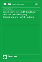 Die urheberrechtliche Drittnutzung zwischen Vervielfältigung, Bearbeitung und freier Benutzung