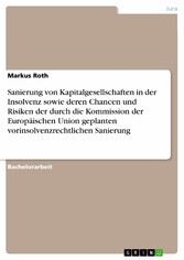 Sanierung von Kapitalgesellschaften in der Insolvenz sowie deren Chancen und Risiken der durch die Kommission der Europäischen Union geplanten vorinsolvenzrechtlichen Sanierung