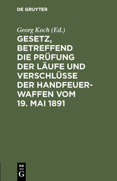 Gesetz, betreffend die Prüfung der Läufe und Verschlüsse der Handfeuerwaffen vom 19. Mai 1891