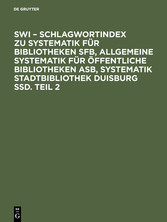 SWI - Schlagwortindex zu Systematik für Bibliotheken SFB, Allgemeine Systematik für öffentliche Bibliotheken ASB, Systematik Stadtbibliothek Duisburg SSD. Teil 2