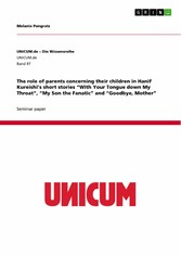 The role of parents concerning their children in Hanif Kureishi's short stories 'With Your Tongue down My Throat', 'My Son the Fanatic' and 'Goodbye, Mother'