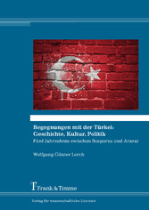 Begegnungen mit der Türkei: Geschichte, Kultur, Politik