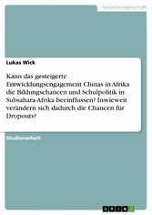 Kann das gesteigerte Entwicklungsengagement Chinas in Afrika die Bildungschancen und Schulpolitik in Subsahara-Afrika beeinflussen? Inwieweit verändern sich dadurch die Chancen für Dropouts?