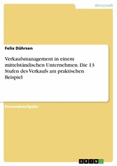 Verkaufsmanagement in einem mittelständischen Unternehmen. Die 13 Stufen des Verkaufs am praktischen Beispiel