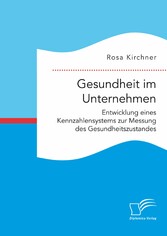 Gesundheit im Unternehmen: Entwicklung eines Kennzahlensystems zur Messung des Gesundheitszustandes