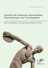 Wurzeln der modernen Sportmedizin, Physiotherapie und Trainingslehre: Sport und Medizin in der griechisch-römischen Antike