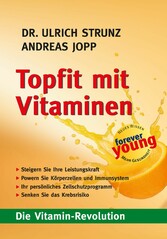 Topfit mit Vitaminen. Die Vitamin Revolution. Was Sie schon immer über Vitamin wissen wollten. Antiaging. Immunsystem stärken. Fitter Stoffwechsel. Besserer Zellschutz. Seltener krank.