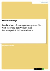 Das Beschwerdemanagementsystem. Die Verbesserung der Produkt- und Prozessqualität in Unternehmen