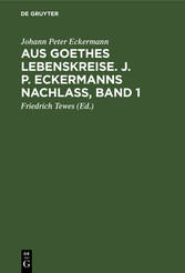 Aus Goethes Lebenskreise. J. P. Eckermanns Nachlaß, Band 1