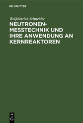 Neutronenmesstechnik und ihre Anwendung an Kernreaktoren