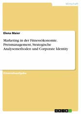 Marketing in der Fitnessökonomie. Preismanagement, Strategische Analysemethoden und Corporate Identity