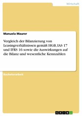 Vergleich der Bilanzierung von Leasingverhältnissen gemäß HGB, IAS 17 und IFRS 16 sowie die Auswirkungen auf die Bilanz und wesentliche Kennzahlen