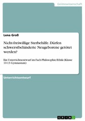 Nicht-freiwillige Sterbehilfe. Dürfen schwerstbehinderte Neugeborene getötet werden?