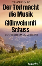 Österreich Krimi Sammelband: Der Tod macht die Musik und Glühwein mit Schuss