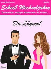 Du Lügner! Scheiß Wechseljahre, Band 4. Turbulenter, witziger Liebesroman nur für Frauen! Erst Hochzeit, und dann? Diät + Abnehmen - nein danke!